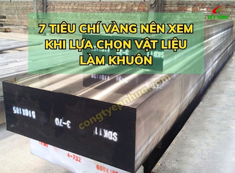 7 Tiêu Chí Vàng Cần Cân Nhắc Khi Lựa Chọn Vật Liệu Làm Khuôn