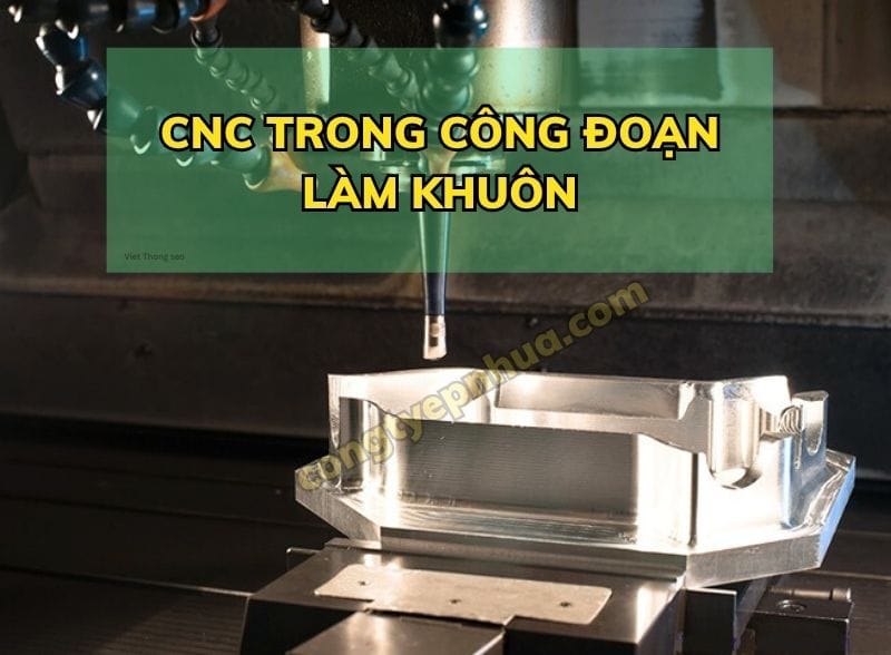 CNC trong các công đoạn làm khuôn