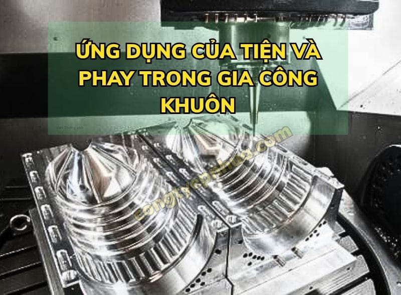 Ứng dụng Thực tế của Tiện và Phay trong gia công khuôn